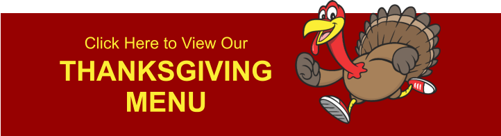 Click Here to View Our THANKSGIVING MENU