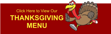 Click Here to View Our THANKSGIVING MENU