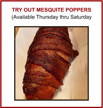 Try out Mesquite Poppers (Available Thursday thru Saturday